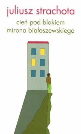Cień pod blokiem Mirona Białoszewskiego - Strachota Juliusz