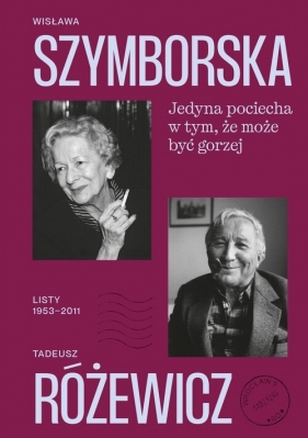 Jedyna pociecha w tym, że może być gorzej. Listy 1953-2011 - Tadeusz Różewicz, Wisława Szymborska