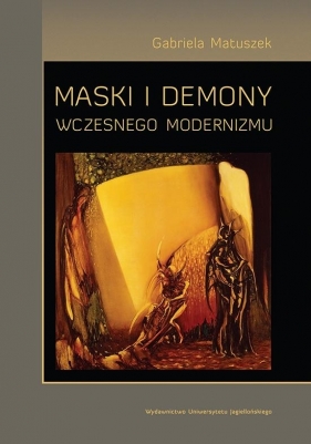 Maski i demony wczesnego modernizmu - Matuszek Gabriela
