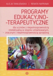 Programy edukacyjno-terapeutyczne dla uczniów z niepełnosprawnością intelektualną w stopniu umiarkowanym, znacznym i niepełnosprawnością sprzężoną - Alicja Tanajewska, Renata Naprawa