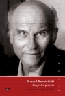 Ryszard Kapuściński Biografia pisarza  Nowacka Beata, Ziątek Zygmunt