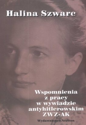 Wspomnienia z pracy w wywiadzie antyhitlerowskim ZWZ-AK - Szwarc Halina