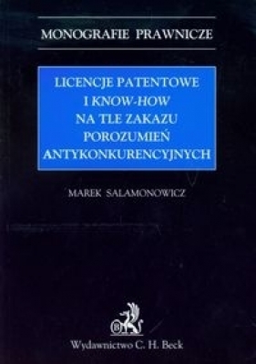Licencje patentowe i know-how na tle zakazu porozumień antykonkurencyjnych - Salamonowicz Marek