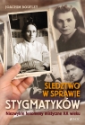 Śledztwo w sprawie stygmatyków. Niezwykłe fenomeny mistyczne XX wieku Joachim Bouflet