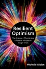 Resilient Optimism: The Science of Sustaining a Positive Mindset in Tough Times Michelle Gielan