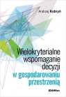 Wielokryterialne wspomaganie decyzji w gospodarowaniu przestrzenią  Kobryń Andrzej