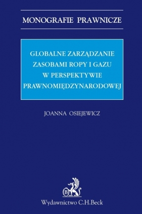 Globalne zarządzanie zasobami ropy i gazu w perspektywie prawnomiędzynarodowej - Joanna Osiejewicz