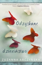 Odzyskane dzieciństwo - Zuzanna Arczyńska