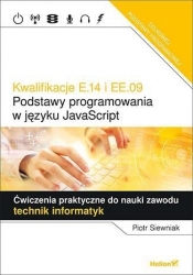 Kwalifikacje E.14 i EE.09 Podstawy programowania w języku JavaScript Ćwiczenia praktyczne do nauki zawodu - Siewniak Piotr