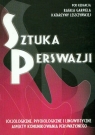 Sztuka perswazji Socjologiczne, psychologiczne i lingwistyczne aspekty