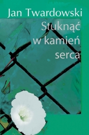Stuknąć w kamień serca - Jan Twardowski