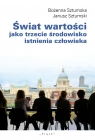 Świat wartości jako trzecie środowisko istnienia człowieka Bożena Sztumska, Janusz Sztumski