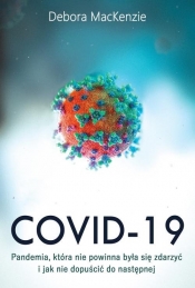 Covid-19: pandemia, która nie powinna była się zdarzyć i jak nie dopuścić do następnej - MacKenzie Debora