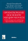 Opodatkowanie dochodów nieujawnionych Praktyka postępowania podatkowego Dzwonkowski Henryk, Biskupski Michał, Bogucka Monika