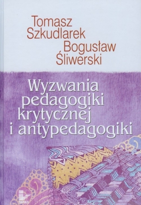 Wyzwania pedagogiki krytycznej i antypedagogiki - Szkudlarek Tomasz, Śliwerski Bogusław