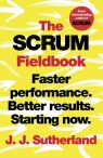 The Scrum Fieldbook Faster performance. Better results. Starting now J. J. Sutherland