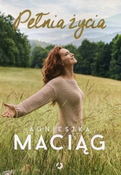 Pełnia życia - Agnieszka Maciąg