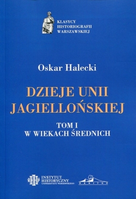 Dzieje Unii Jagiellońskiej Tom 1 W wiekach średnich - Halecki Oskar