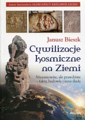 Cywilizacje kosmiczne na Ziemi - Bieszk Janusz