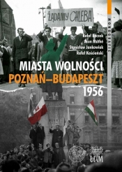 Miasta Wolności. Poznań-Budapeszt 1956 - Rafał Reczek, Áron Máté, Rafał Kościański, Stanisław Jankowiak