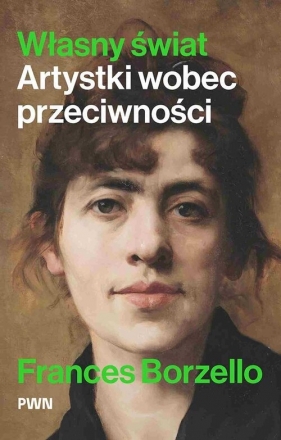 Własny świat. Artystki wobec przeciwności - Frances Borzello