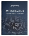 Żydowski Lublin Źródła - obrazy - narracje Marta Kubiszyn, Adam Kopciowski