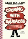 Cooking with Sausages. Delicious Things to Make with Everything from Chipolatas Max Halley