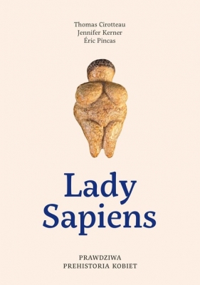 Lady Sapiens. Prawdziwa prehistoria kobiet - Thomas Cirotteau, Jennifer Kerner, Eric Pincas