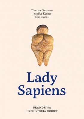Lady Sapiens. Prawdziwa prehistoria kobiet - Cirotteau Thomas, Kerner Jennifer, Pincas Eric
