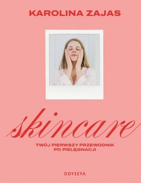 Skincare. Twój pierwszy przewodnik po pielęgnacji - Zajas Karolina