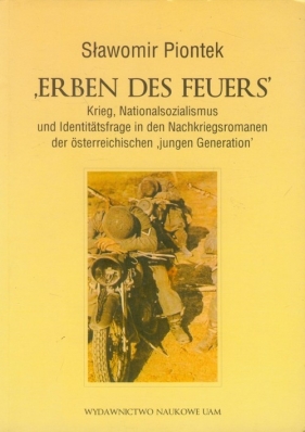 'Erben des Feuers' Krieg, Nationalsozialismus und Identitatsfrage in den Nachkriegsromanen der osterreichischen 'jungen Generation' - Piontek Sławomir<br />