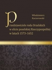 Przedstawiciele rodu Orzelskich w elicie poselskiej Rzeczypospolitej w latach 1573-1652 - Kaczorowski Włodzimierz