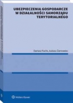 Ubezpieczenia gospodarcze w działalności samorządu terytorialnego - Dariusz Fuchs, Łukasz Żarnowiec