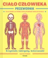 Ciało człowieka. Przewodnik dla dzieci, które chcą poznać swoje ciało