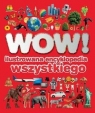 WOW! Ilustrowana encyklopedia wszystkiego Opracowanie zbiorowe