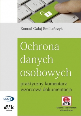 Ochrona danych osobowych praktyczny komentarz, wzorcowa dokumentacja (z suplementem elektronicznym - Gałaj-Emiliańczyk Konrad