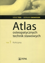 Atlas osteopatycznych technik stawowych Tom 1 Kończyny - Serge Tixa, Bernard Ebenegger