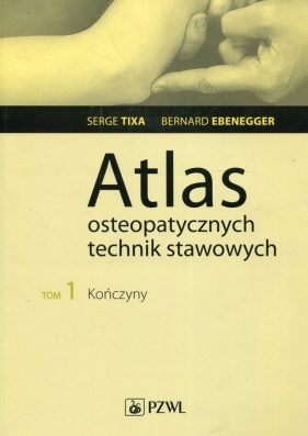 Atlas osteopatycznych technik stawowych Tom 1 Kończyny - Tixa Serge, Ebenegger Bernard