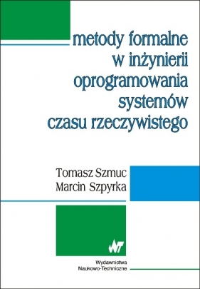 Metody formalne w inżynierii oprogramowania systemów czasu rzeczywistego - Szmuc Tomasz, Szpyrka Marcin