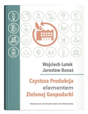 Czystsza Produkcja elementem Zielonej Gospodarki - Wojciech Lutek, Jarosław Banaś