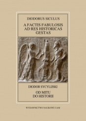 Diodorus Siculus. A factis fabulosis ad res historicas gestas / Diodor Sycylijski. Od mitu do historii