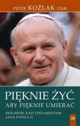 Pięknie żyć, aby pięknie umierać - Piotr Koźlak CSsR
