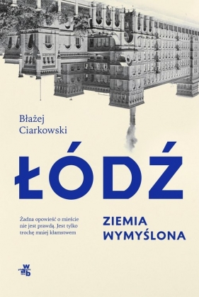 Łódź. Ziemia wymyślona - Błażej Ciarkowski