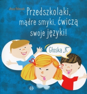 Przedszkolaki, mądre smyki, ćwiczą swoje języki Głoska K - Anna Poleszak