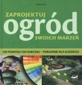 Zaprojektuj ogród swoich marzeń - Brigitte Röde