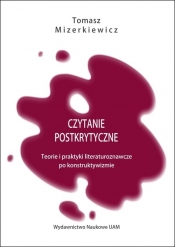 Czytanie postkrytyczne Teorie i praktyki literaturoznawcze po konstruktywizmie - Tomasz Mizerkiewicz