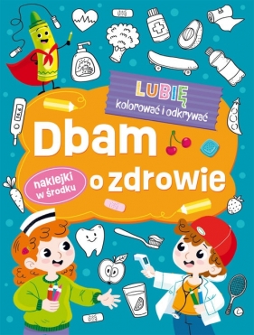 Lubię kolorować i odkrywać. Dbam o zdrowie - Opracowanie zbiorowe