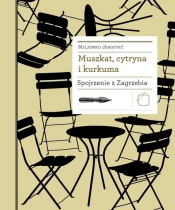 Muszkat cytryna i kurkuma Spojrzenie z Zagrzebia - Miljenko Jergović