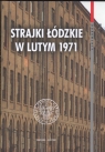 Strajki łódzkie w lutym 1971 Geneza przebieg i reakcja władz Mianowska Ewa, Tylski Krzysztof