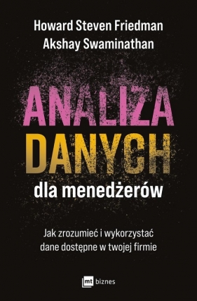 Analiza danych dla menedżerów. Jak zrozumieć i wykorzystać dane dostępne w twojej firmie - Swaminathan Akshay, Howard S. Friedman